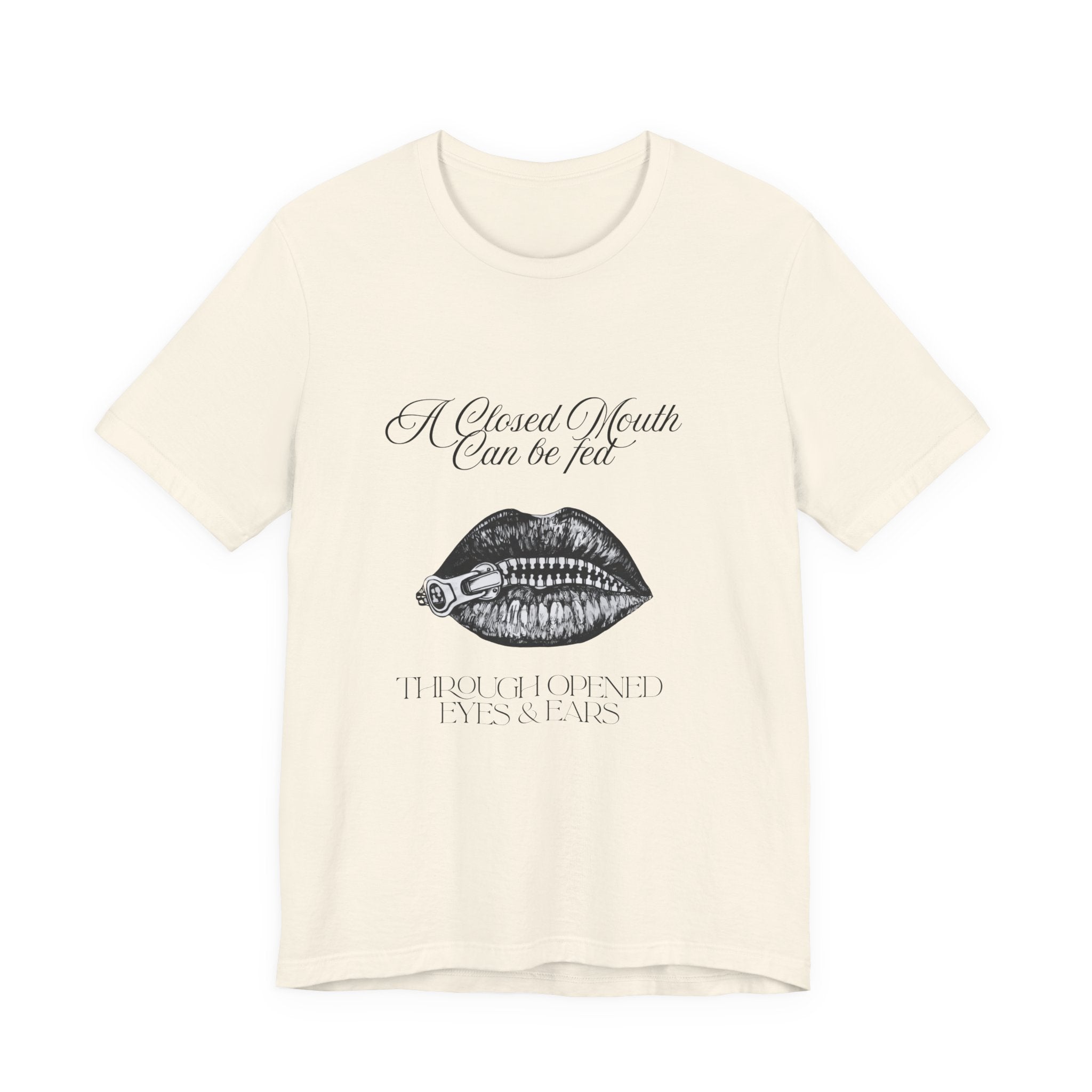 Motivational Graphic Tee — "A Closed Mouth Can Be Fed Through Opened Eyes and Ears"