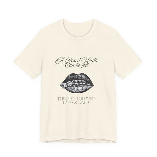 Motivational Graphic Tee — "A Closed Mouth Can Be Fed Through Opened Eyes and Ears"