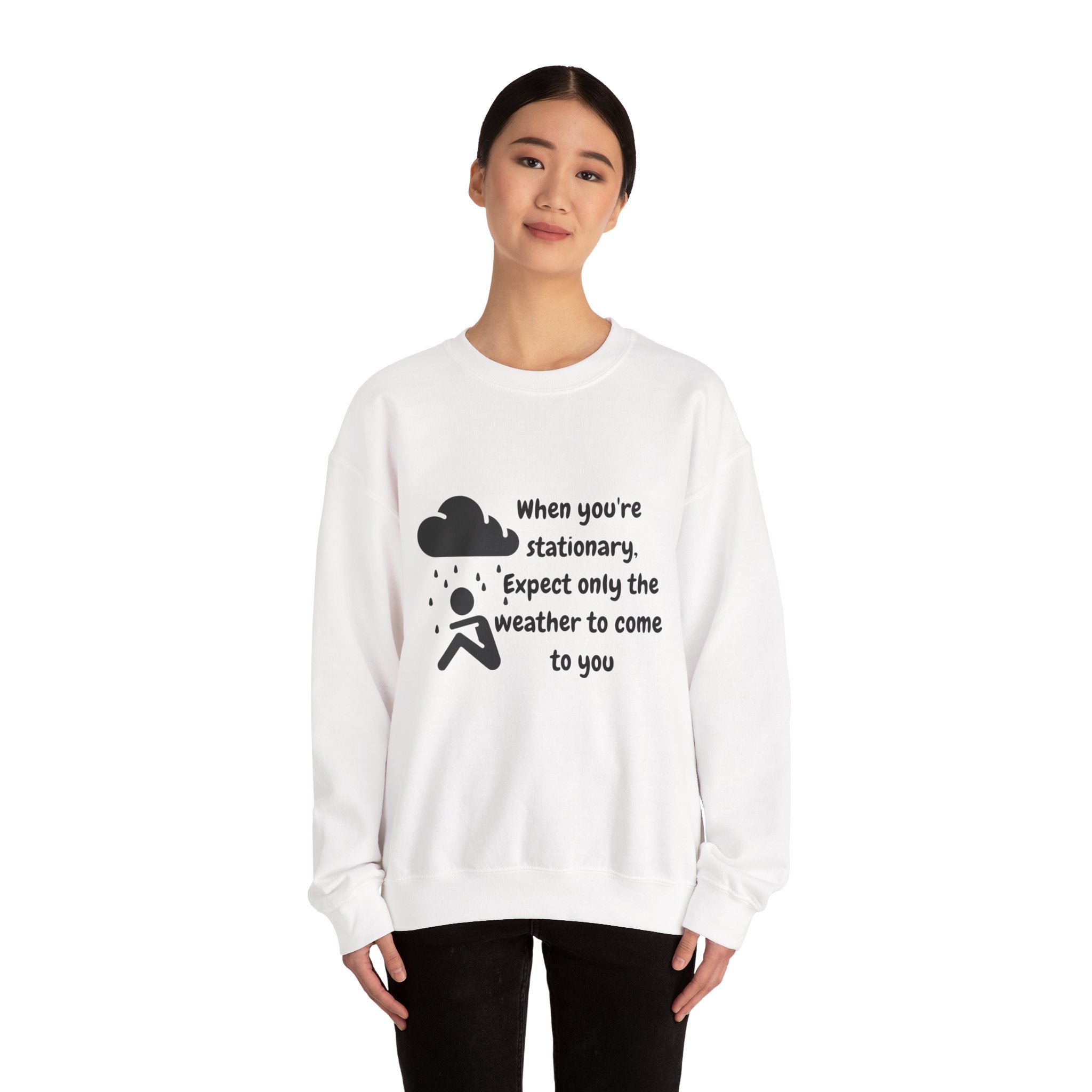 Motivational Crewneck Sweatshirt - “When you’re stationary, expect only the weather to come to you”