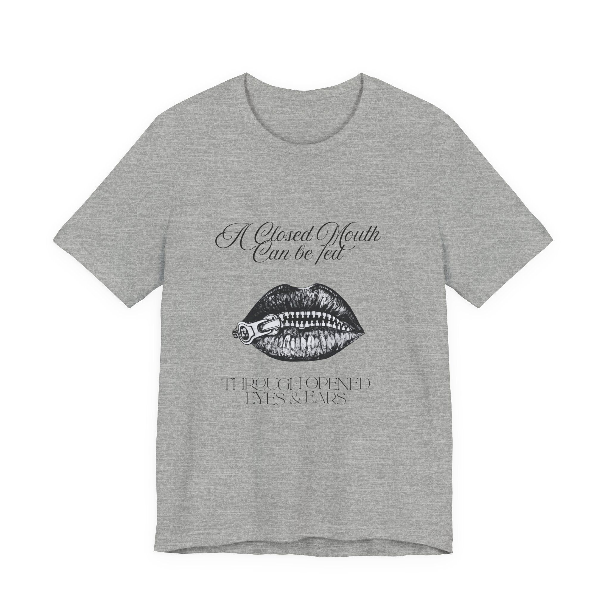Motivational Graphic Tee — "A Closed Mouth Can Be Fed Through Opened Eyes and Ears"