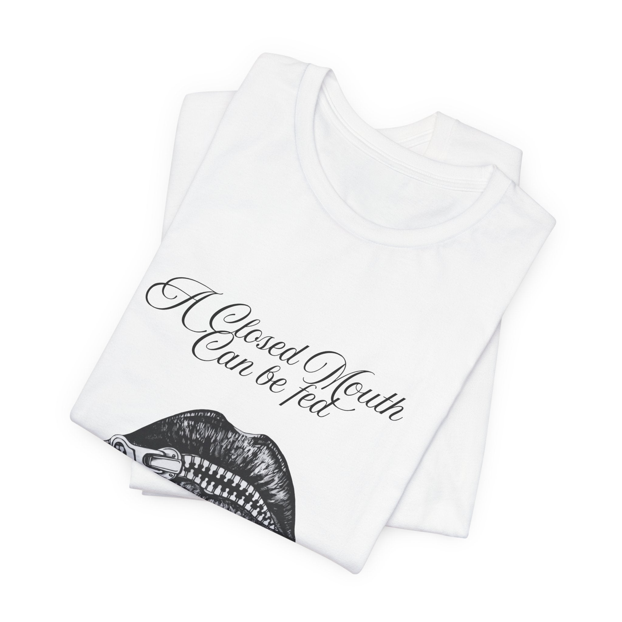 Motivational Graphic Tee — "A Closed Mouth Can Be Fed Through Opened Eyes and Ears"