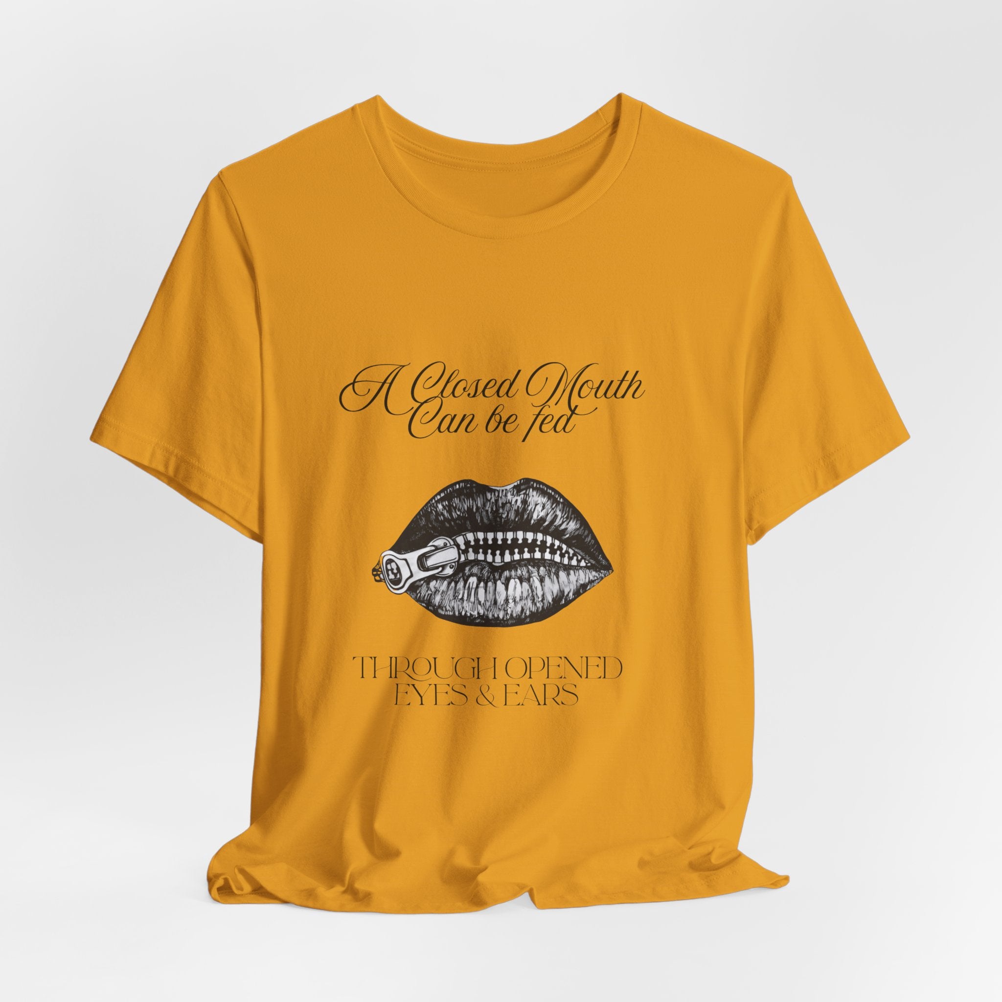 Motivational Graphic Tee — "A Closed Mouth Can Be Fed Through Opened Eyes and Ears"